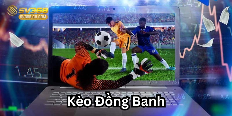 Mẹo chơi Kèo Đồng Banh hiệu quả